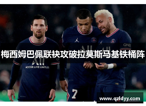 梅西姆巴佩联袂攻破拉莫斯马基铁桶阵